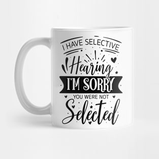 i have selective hearing you were not selected Mug